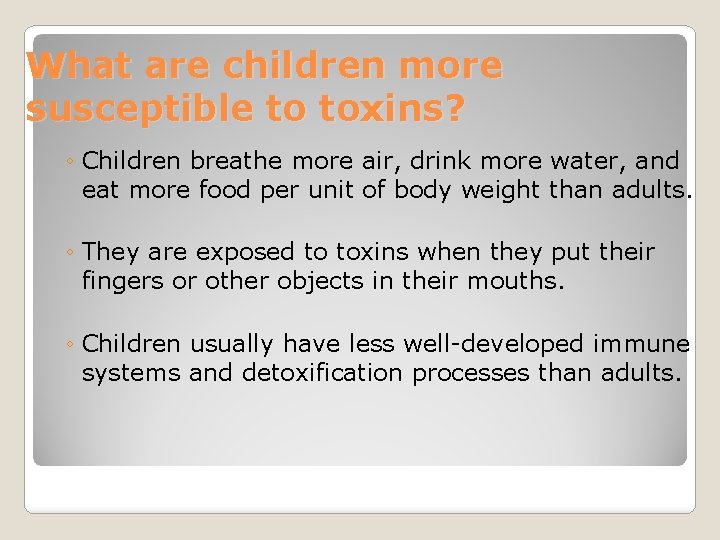 What are children more susceptible to toxins? ◦ Children breathe more air, drink more