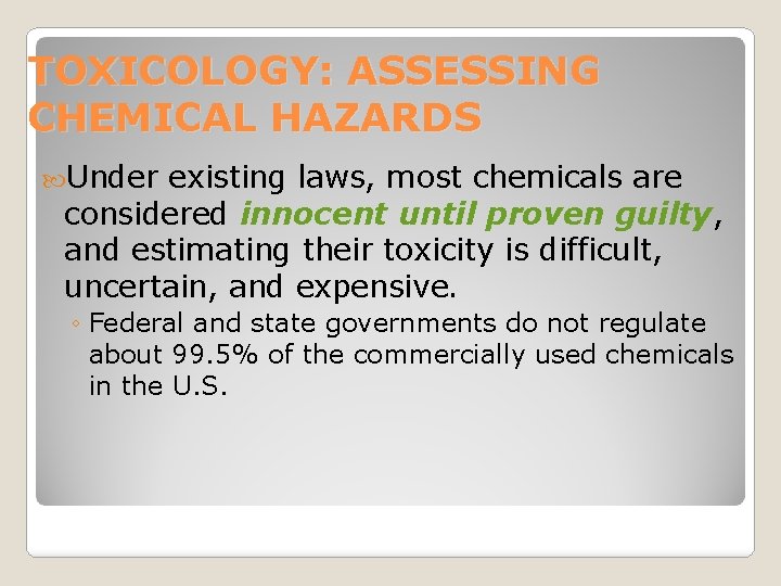 TOXICOLOGY: ASSESSING CHEMICAL HAZARDS Under existing laws, most chemicals are considered innocent until proven