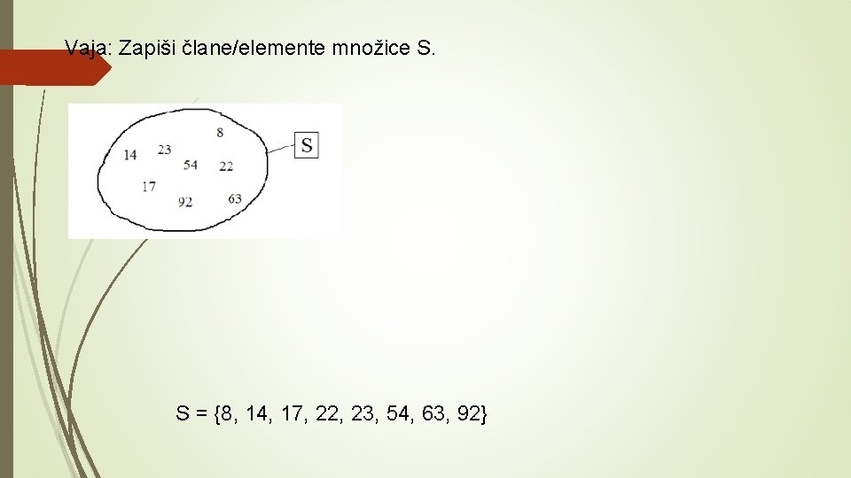 Vaja: Zapiši člane/elemente množice S. S = {8, 14, 17, 22, 23, 54, 63,