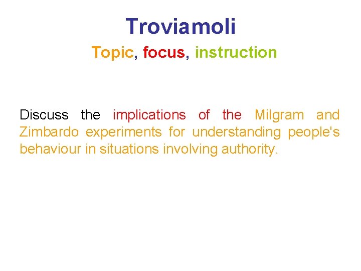Troviamoli Topic, focus, instruction Discuss the implications of the Milgram and Zimbardo experiments for