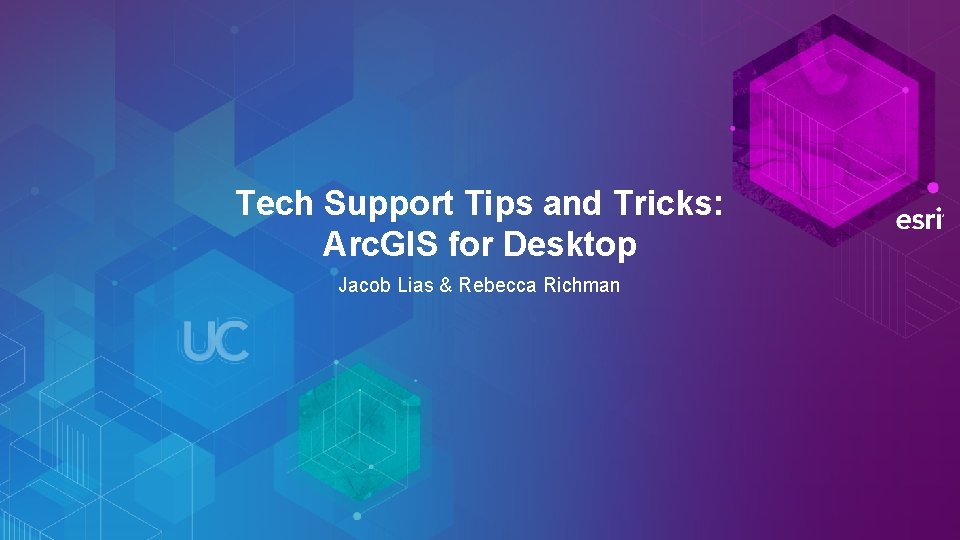 Tech Support Tips and Tricks: Arc. GIS for Desktop Jacob Lias & Rebecca Richman