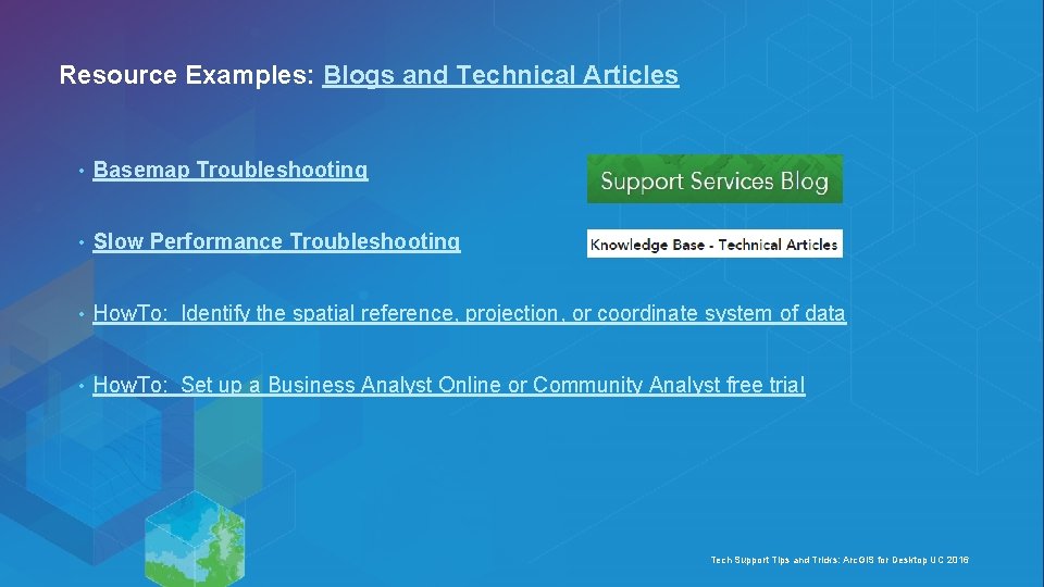 Resource Examples: Blogs and Technical Articles • Basemap Troubleshooting • Slow Performance Troubleshooting •