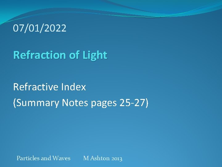 07/01/2022 Refraction of Light Refractive Index (Summary Notes pages 25 -27) Particles and Waves