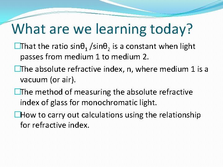 What are we learning today? �That the ratio sinθ 1 /sinθ 2 is a