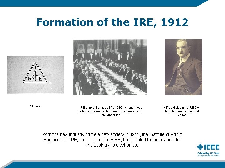 Formation of the IRE, 1912 IRE logo IRE annual banquet, NY, 1915. Among those