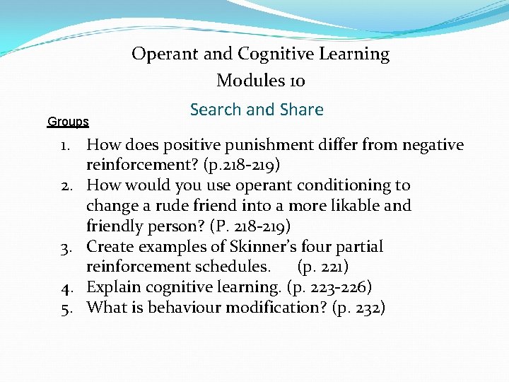 Operant and Cognitive Learning Modules 10 Groups Search and Share 1. How does positive