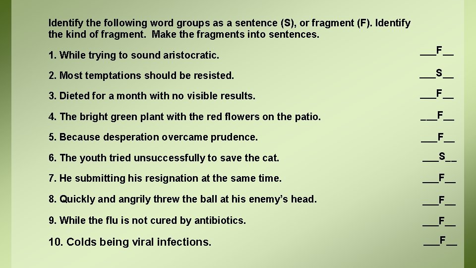 Identify the following word groups as a sentence (S), or fragment (F). Identify the