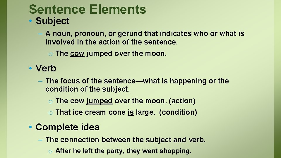 Sentence Elements • Subject – A noun, pronoun, or gerund that indicates who or