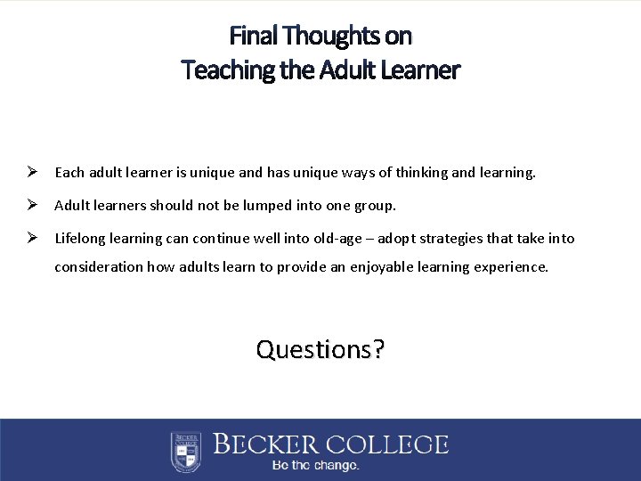 Final Thoughts on Teaching the Adult Learner Ø Each adult learner is unique and
