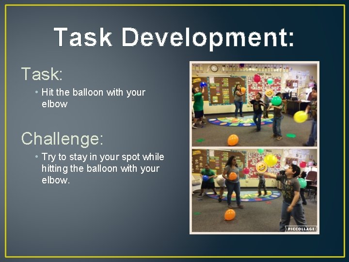 Task Development: Task: • Hit the balloon with your elbow Challenge: • Try to