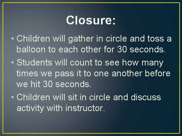 Closure: • Children will gather in circle and toss a balloon to each other