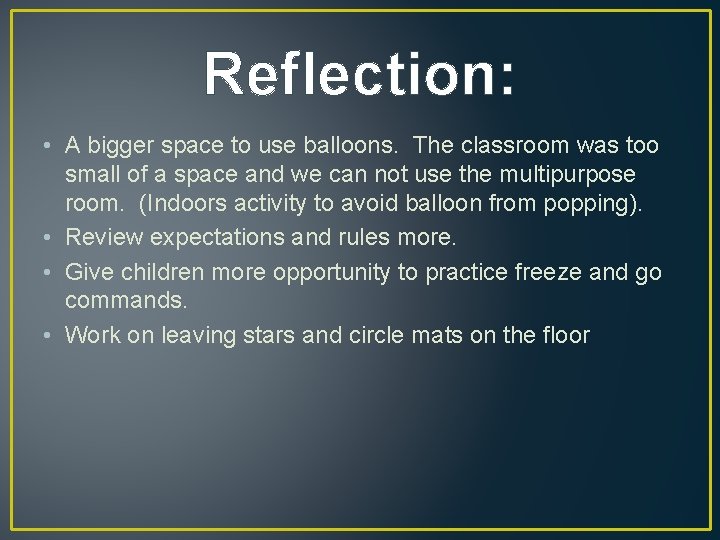 Reflection: • A bigger space to use balloons. The classroom was too small of