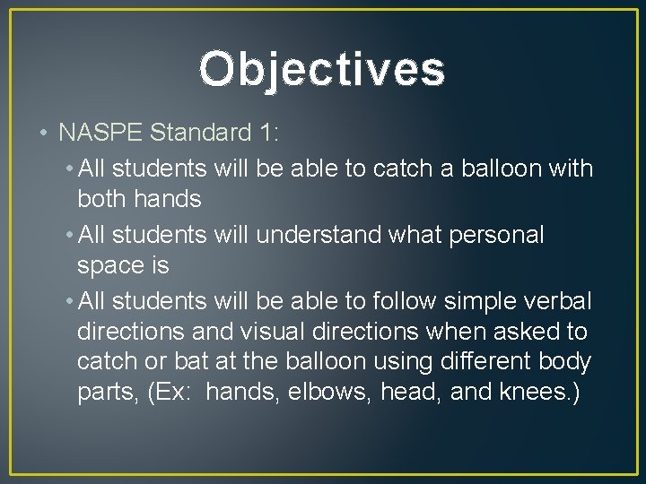 Objectives • NASPE Standard 1: • All students will be able to catch a