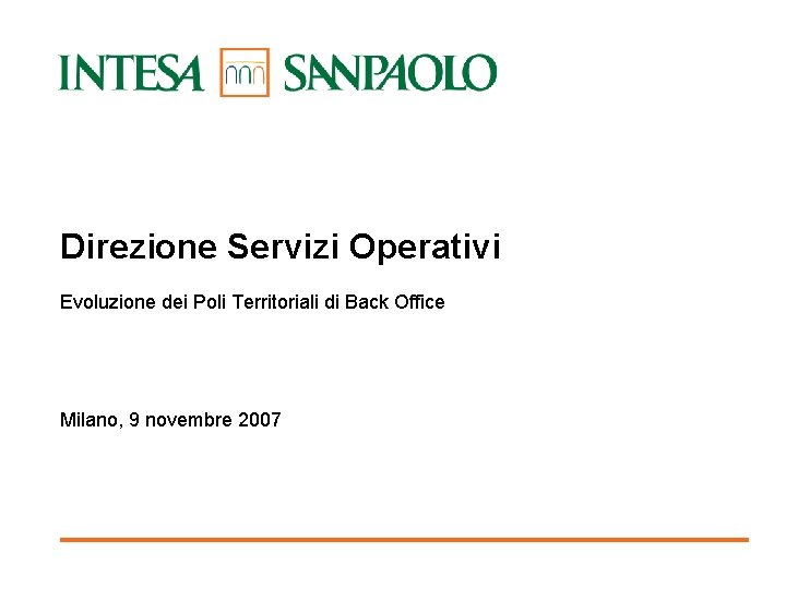 Direzione Servizi Operativi Evoluzione dei Poli Territoriali di Back Office Milano, 9 novembre 2007