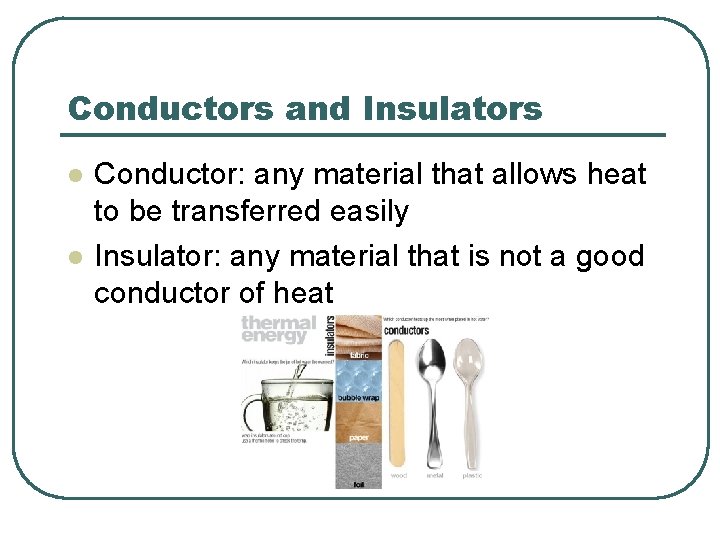 Conductors and Insulators l l Conductor: any material that allows heat to be transferred