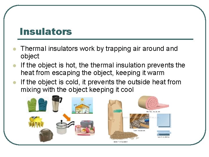 Insulators l l l Thermal insulators work by trapping air around and object If