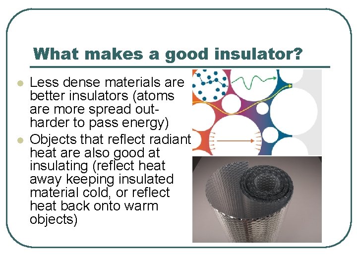 What makes a good insulator? l l Less dense materials are better insulators (atoms