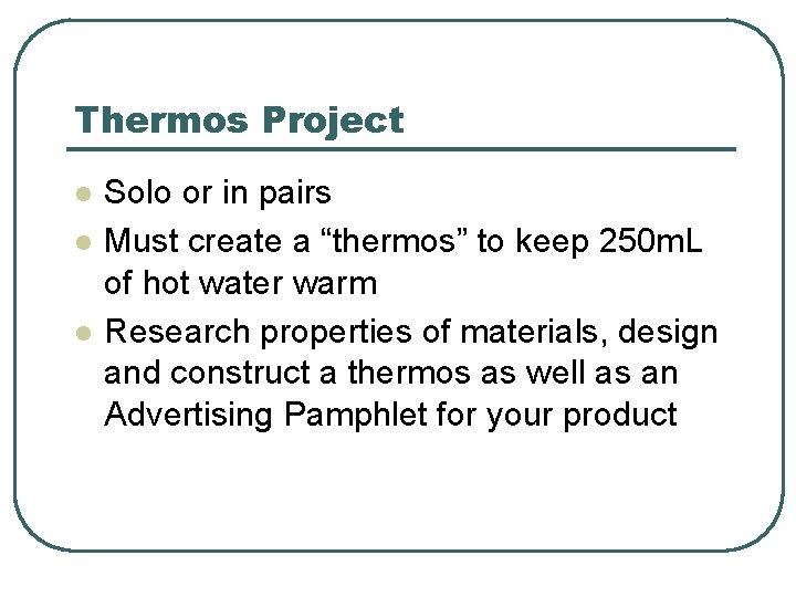 Thermos Project l l l Solo or in pairs Must create a “thermos” to