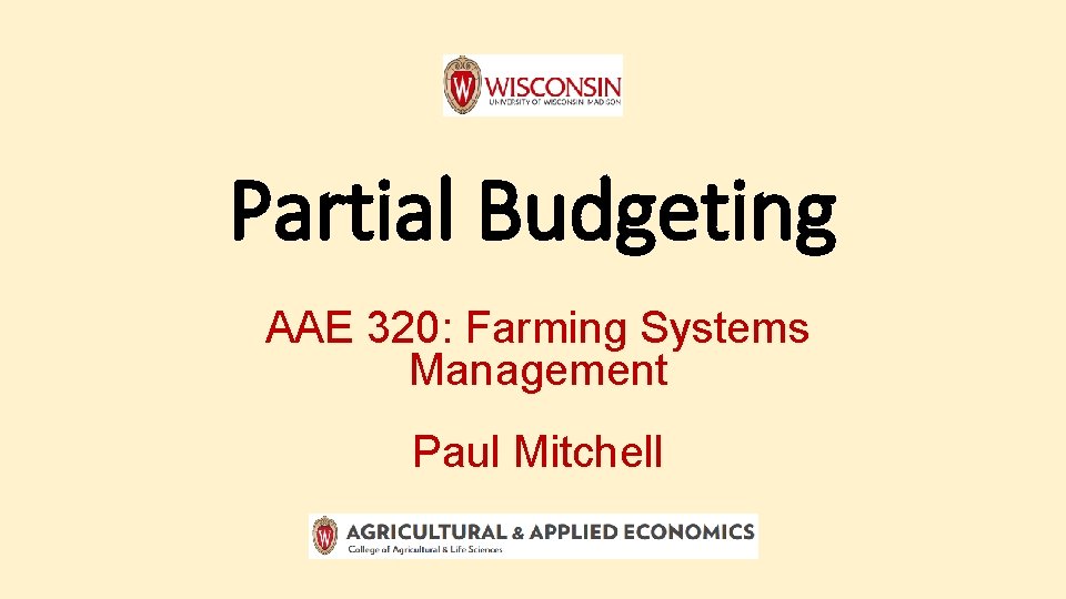 Partial Budgeting AAE 320: Farming Systems Management Paul Mitchell 