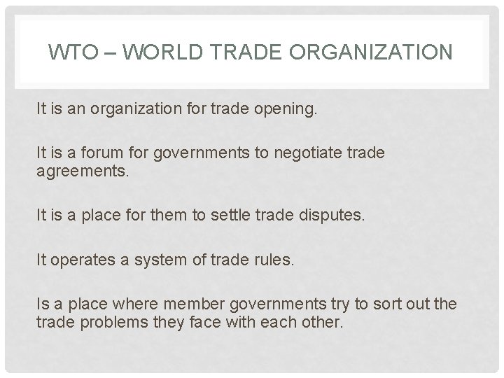WTO – WORLD TRADE ORGANIZATION It is an organization for trade opening. It is