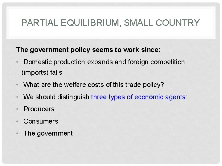PARTIAL EQUILIBRIUM, SMALL COUNTRY The government policy seems to work since: • Domestic production