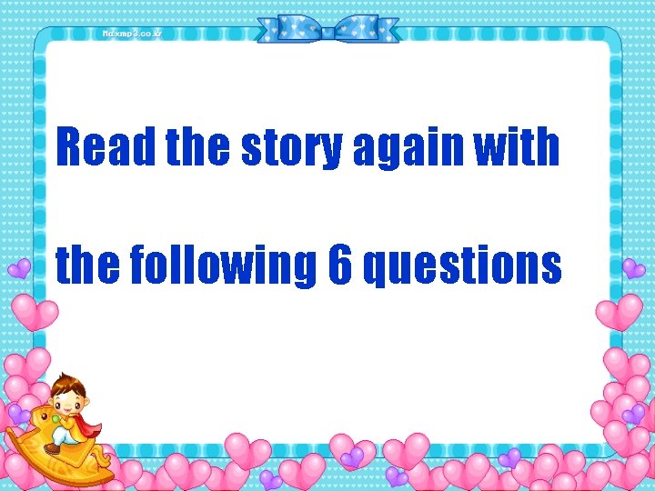 Read the story again with the following 6 questions 