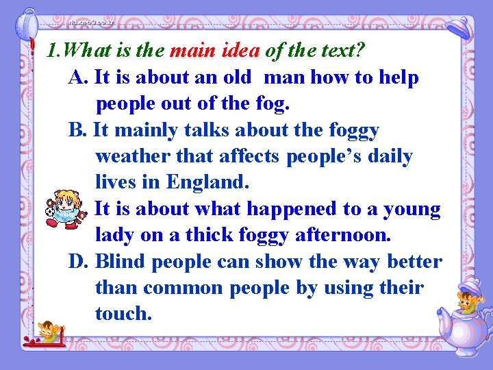 1. What is the main idea of the text? A. It is about an