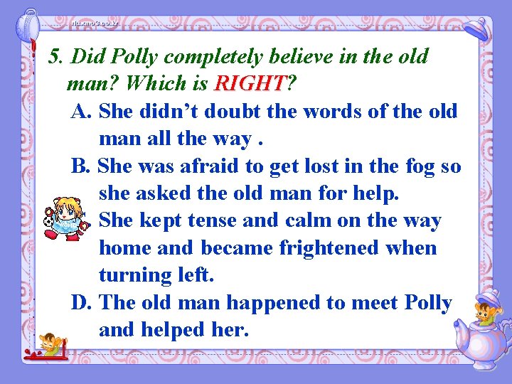 5. Did Polly completely believe in the old man? Which is RIGHT? RIGHT A.