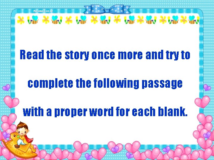 Read the story once more and try to complete the following passage with a