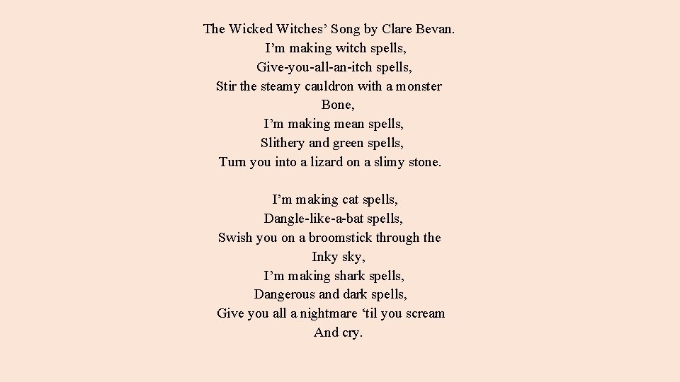 The Wicked Witches’ Song by Clare Bevan. I’m making witch spells, Give-you-all-an-itch spells, Stir