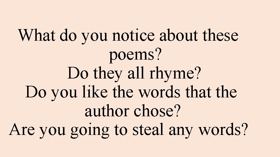 What do you notice about these poems? Do they all rhyme? Do you like