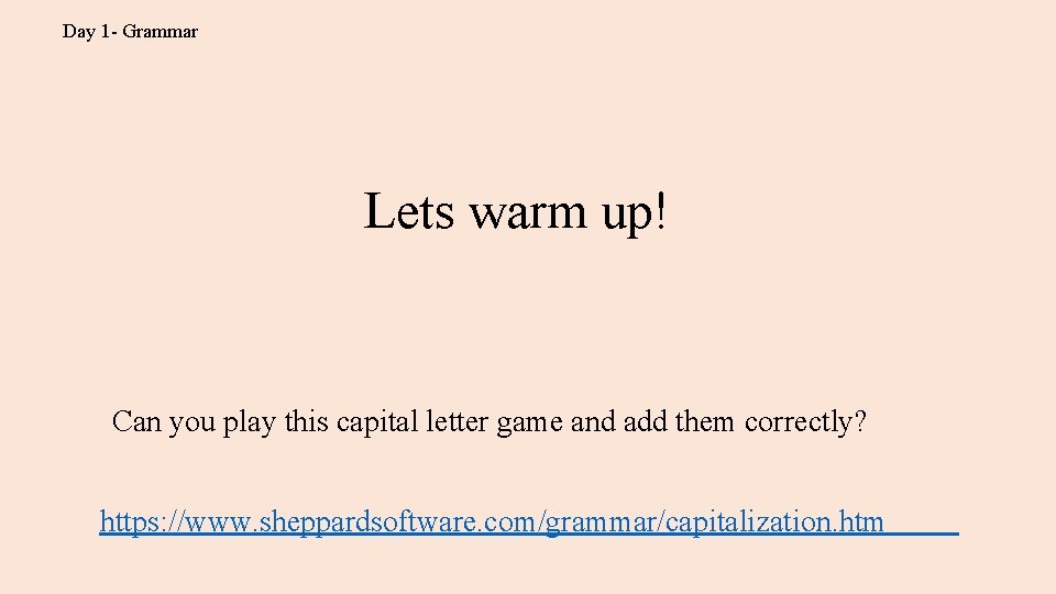 Day 1 - Grammar Lets warm up! Can you play this capital letter game
