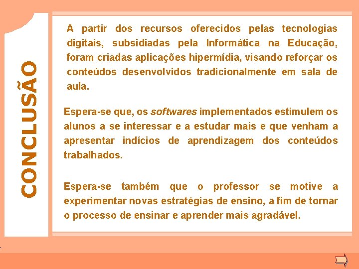 CONCLUSÃO A partir dos recursos oferecidos pelas tecnologias digitais, subsidiadas pela Informática na Educação,