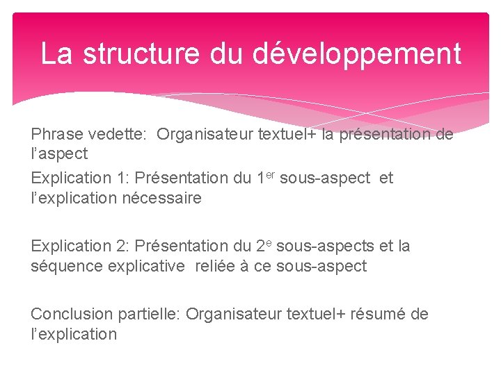 La structure du développement Phrase vedette: Organisateur textuel+ la présentation de l’aspect Explication 1: