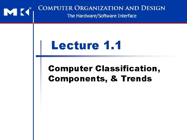 Lecture 1. 1 Computer Classification, Components, & Trends 