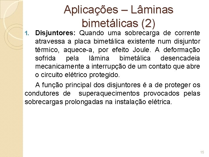 Aplicações – Lâminas bimetálicas (2) Disjuntores: Quando uma sobrecarga de corrente atravessa a placa