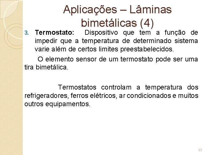 Aplicações – Lâminas bimetálicas (4) Termostato: Dispositivo que tem a função de impedir que