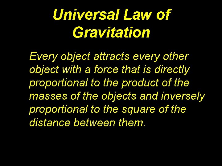 Universal Law of Gravitation Every object attracts every other object with a force that