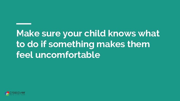 Make sure your child knows what to do if something makes them feel uncomfortable