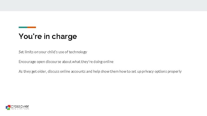 You’re in charge Set limits on your child’s use of technology Encourage open discourse