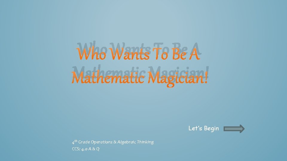 Who Wants To Be A Mathematic Magician! Let’s Begin 4 th Grade Operations &