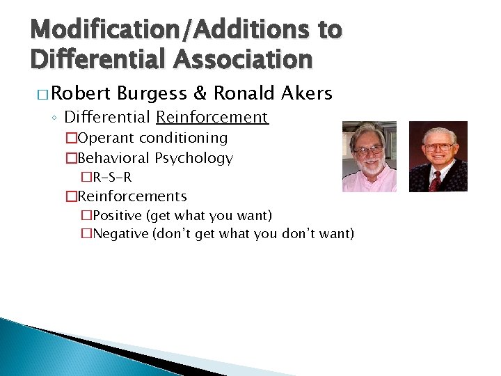 Modification/Additions to Differential Association � Robert Burgess & Ronald Akers ◦ Differential Reinforcement �Operant