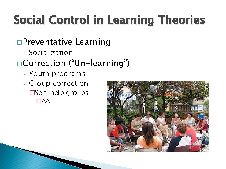 Social Control in Learning Theories � Preventative ◦ Socialization � Correction Learning (“Un-learning”) ◦