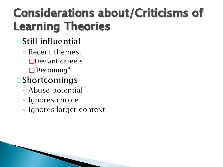 Considerations about/Criticisms of Learning Theories � Still influential ◦ Recent themes: �Deviant careers �“Becoming”