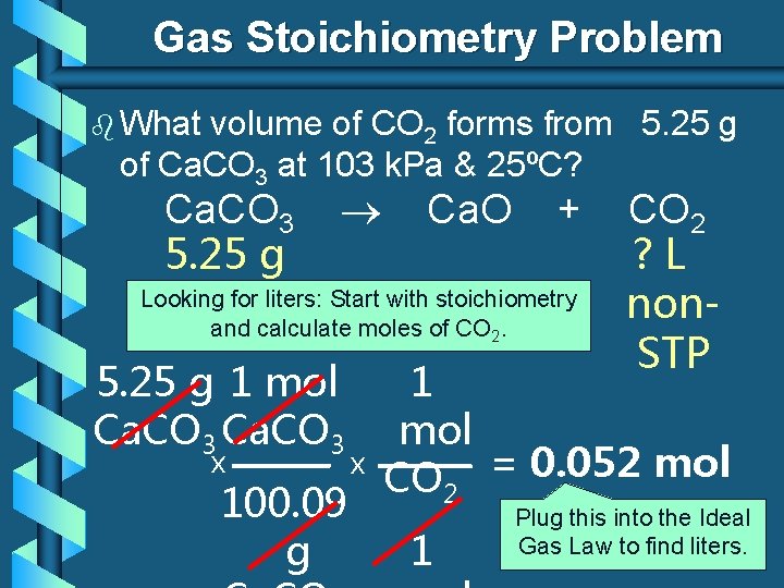 Gas Stoichiometry Problem b What volume of CO 2 forms from 5. 25 g