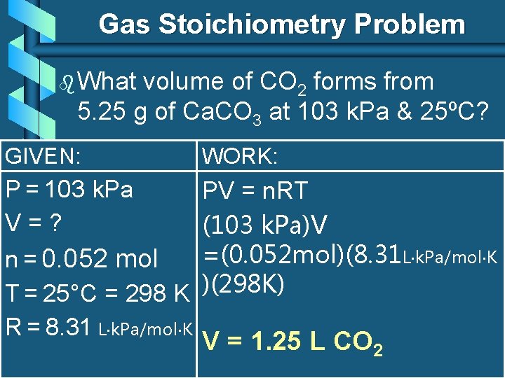 Gas Stoichiometry Problem b What volume of CO 2 forms from 5. 25 g