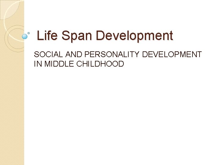 Life Span Development SOCIAL AND PERSONALITY DEVELOPMENT IN MIDDLE CHILDHOOD 