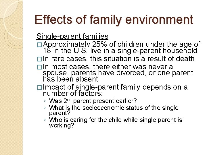 Effects of family environment Single-parent families � Approximately 25% of children under the age