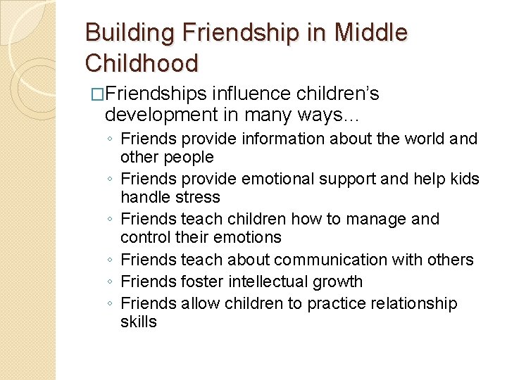Building Friendship in Middle Childhood �Friendships influence children’s development in many ways… ◦ Friends