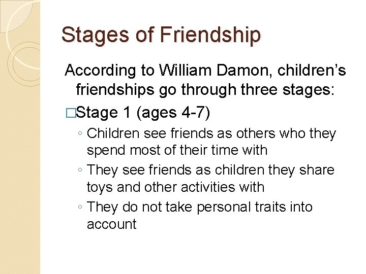 Stages of Friendship According to William Damon, children’s friendships go through three stages: �Stage